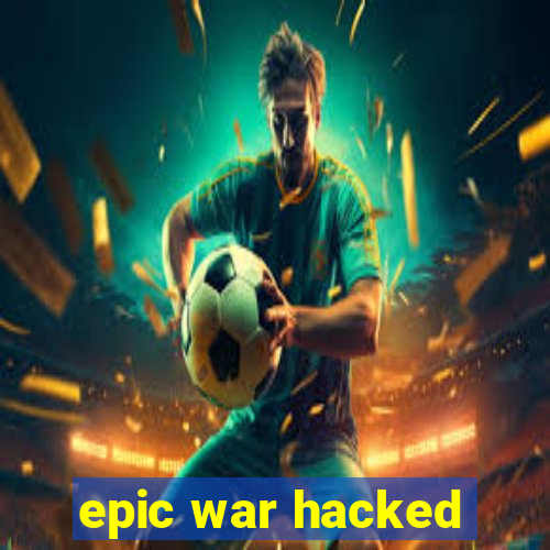 epic war hacked